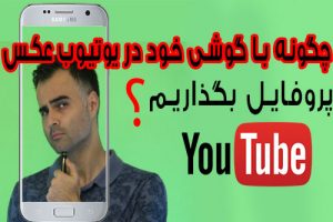 تغییر عکس پروفایل یوتیوب، گوگل و جیمیل با گوشی اندروید و آیفون، آپلود تصویر در فارسی آکادمی ایمان